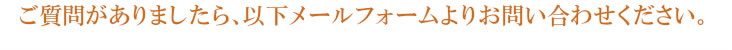 ご質問がありましたら、以下メールフォームよりお問い合わせください。